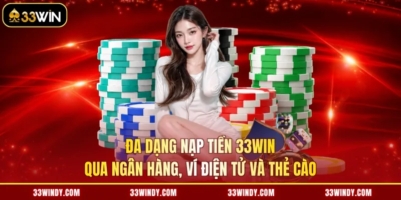 Đa dạng nạp tiền 33win qua ngân hàng, ví điện tử và thẻ cào