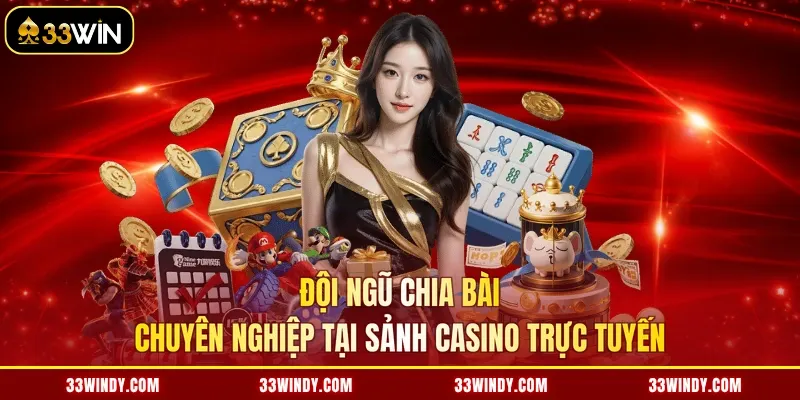 Đội ngũ chia bài chuyên nghiệp tại sảnh casino trực tuyến