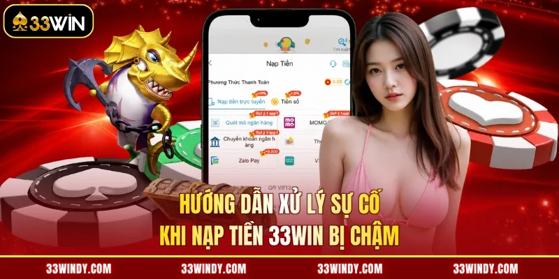 Hướng dẫn xử lý sự cố khi nạp tiền 33win bị chậm