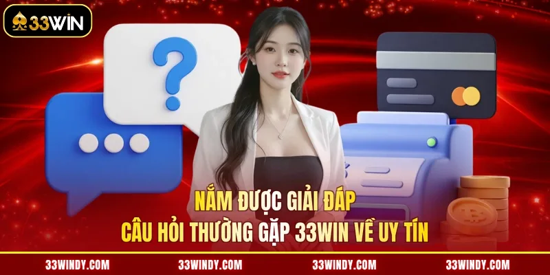Nắm được giải đáp câu hỏi thường gặp 33win về uy tín