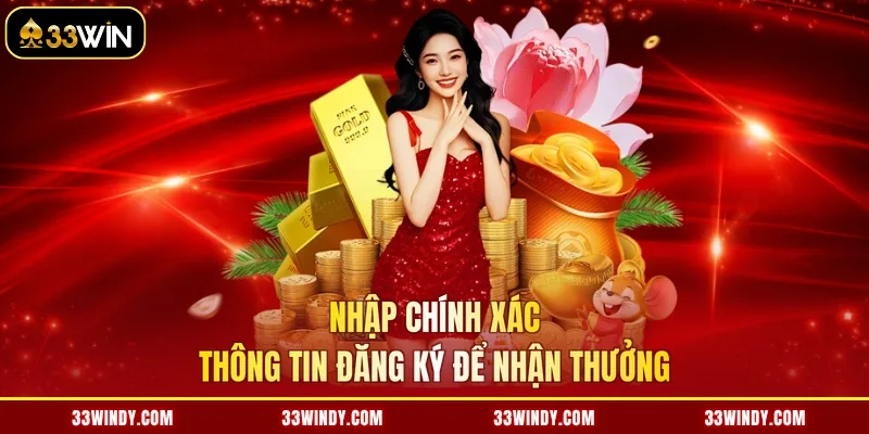 Nhập chính xác thông tin đăng ký để nhận thưởng