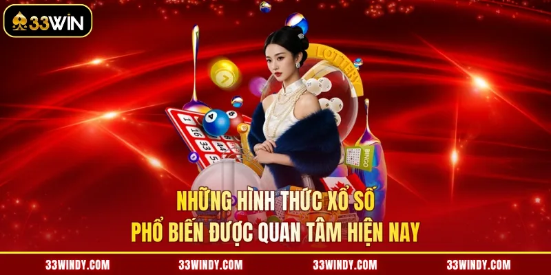 Những hình thức xổ số phổ biến được quan tâm hiện nay