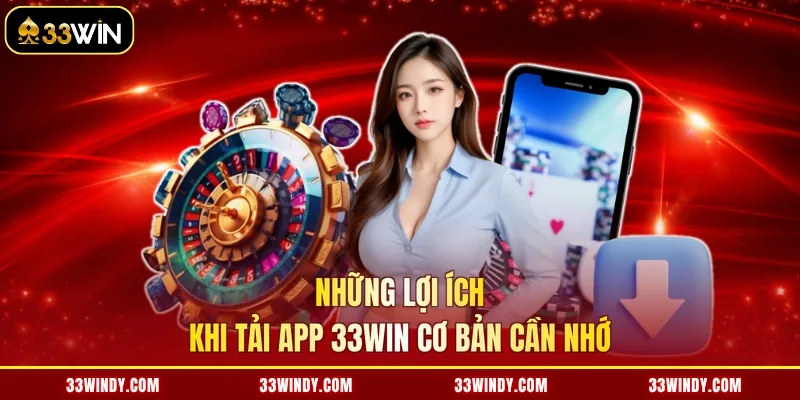 Những lợi ích khi tải app 33win cơ bản cần nhớ