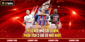 Tỷ Lệ Kèo Nhà Cái 33win - Phân Tích 2 Chỉ Số Mới Nhất